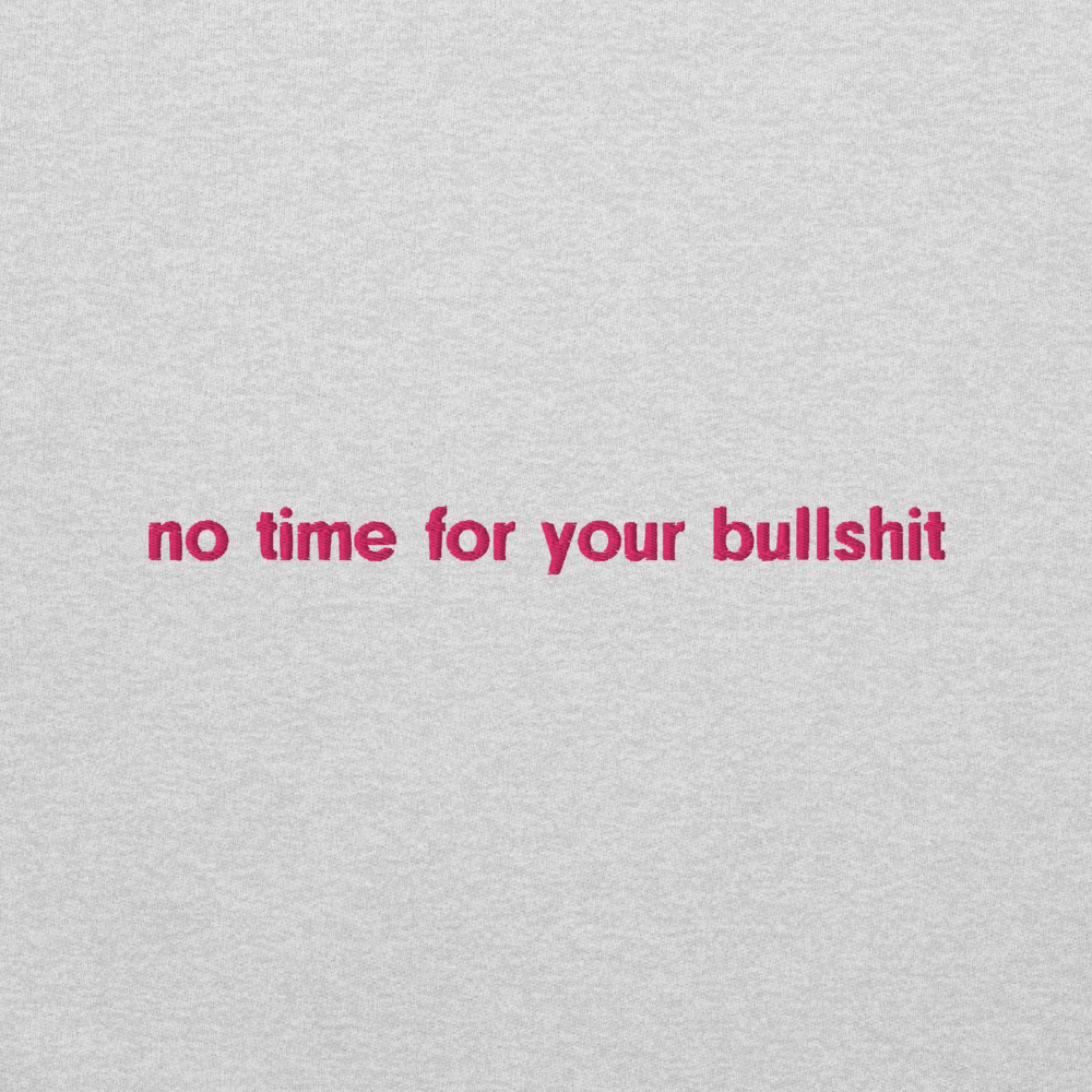 unisex sweatshirt: no time for your bullshit