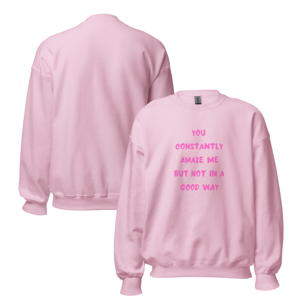 unisex sweatshirt: you constantly amaze me
